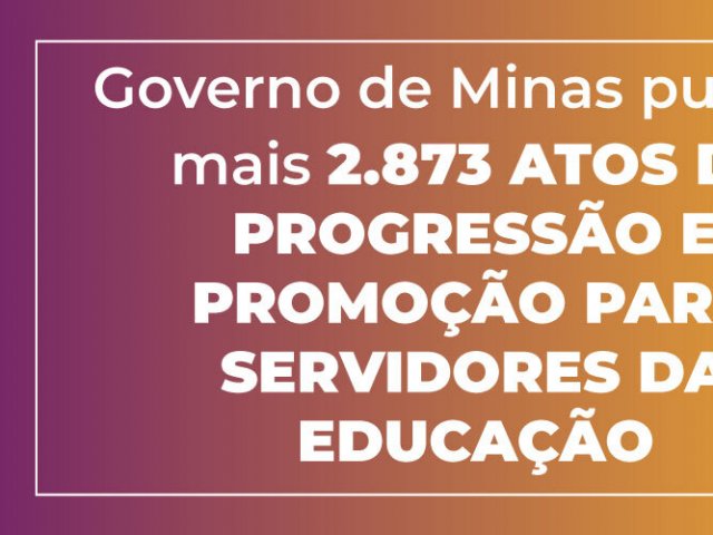 Governo de Minas publica mais 2.873 atos de progressão e promoção para servidores da educação