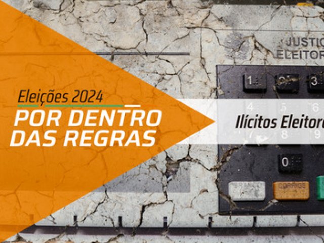 Eleições 2024: entenda quais condutas são consideradas ilícitos eleitorais